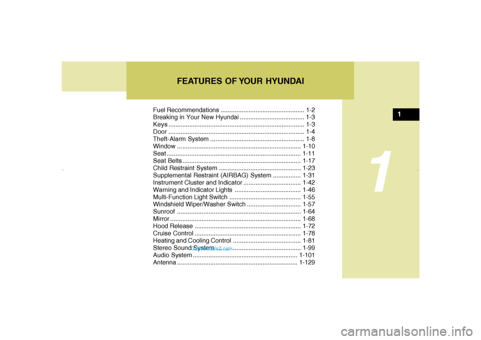 Hyundai Elantra 2005 User Guide FEATURES OF YOUR HYUNDAI
1
Fuel Recommendations ................................................ 1-2
Breaking in Your New Hyundai ..................................... 1-3
Keys........................