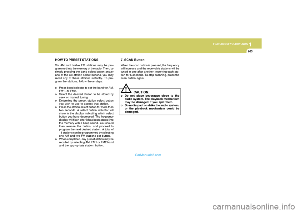 Hyundai Elantra 2005  Owners Manual 1
FEATURES OF YOUR HYUNDAI
103
HOW TO PRESET STATIONSSix AM and twelve FM stations may be pro-
grammed into the memory of the radio. Then, by
simply pressing the band select button and/or
one of the s