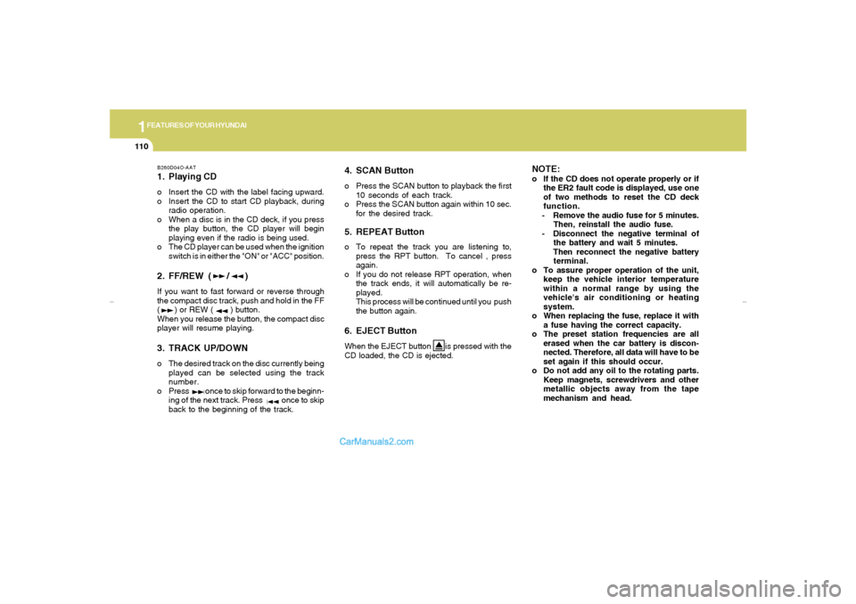 Hyundai Elantra 2005  Owners Manual 1FEATURES OF YOUR HYUNDAI
110
B260D04O-AAT1. Playing CDo Insert the CD with the label facing upward.
o Insert the CD to start CD playback, during
radio operation.
o When a disc is in the CD deck, if y