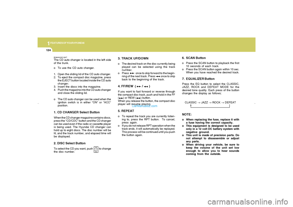Hyundai Elantra 2005 Owners Manual 1FEATURES OF YOUR HYUNDAI
124
3. TRACK UP/DOWNo The desired track on the disc currently being
played can be selected using the track
number.
o Press once to skip forward to the begin-
ning Hyundai Elantra 2005 Owners Manual 1FEATURES OF YOUR HYUNDAI
124
3. TRACK UP/DOWNo The desired track on the disc currently being
played can be selected using the track
number.
o Press once to skip forward to the begin-
ning
