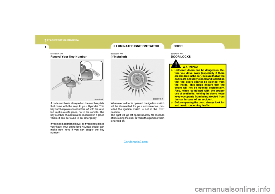 Hyundai Elantra 2005  Owners Manual 1FEATURES OF YOUR HYUNDAI4
ILLUMINATED IGNITION SWITCH
!DOOR
B030B01A-AATRecord Your Key NumberA code number is stamped on the number plate
that came with the keys to your Hyundai. This
key number pla