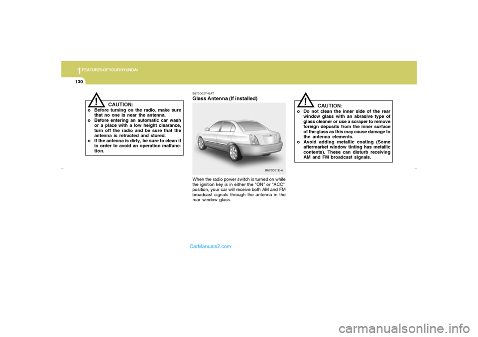 Hyundai Elantra 2005 Owners Manual 1FEATURES OF YOUR HYUNDAI
130
CAUTION:
o Do not clean the inner side of the rear
window glass with an abrasive type of
glass cleaner or use a scraper to remove
foreign deposits from the inner surface
Hyundai Elantra 2005 Owners Manual 1FEATURES OF YOUR HYUNDAI
130
CAUTION:
o Do not clean the inner side of the rear
window glass with an abrasive type of
glass cleaner or use a scraper to remove
foreign deposits from the inner surface