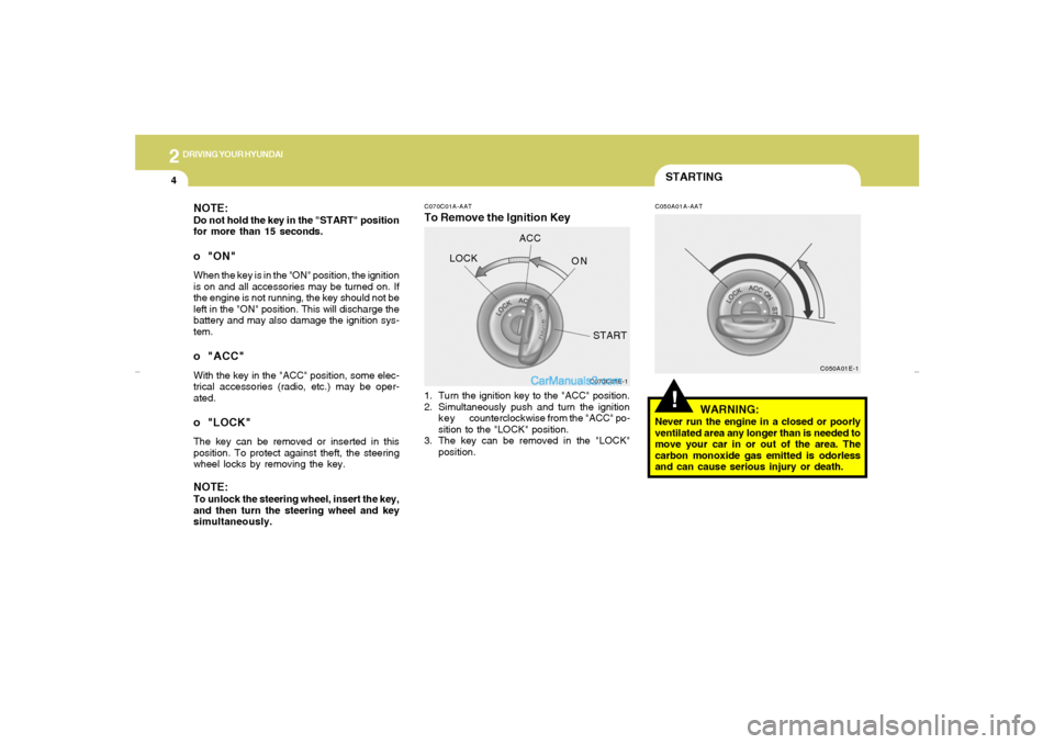 Hyundai Elantra 2005 Owners Manual 2
DRIVING YOUR HYUNDAI4
STARTING!
C070C01A-AATTo Remove the Ignition Key
C050A01A-AAT
1. Turn the ignition key to the "ACC" position.
2. Simultaneously push and turn the ignition
k e y counterclockwis Hyundai Elantra 2005 Owners Manual 2
DRIVING YOUR HYUNDAI4
STARTING!
C070C01A-AATTo Remove the Ignition Key
C050A01A-AAT
1. Turn the ignition key to the "ACC" position.
2. Simultaneously push and turn the ignition
k e y counterclockwis