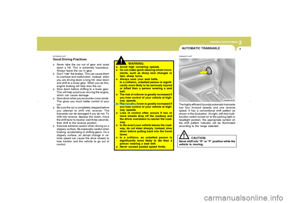Hyundai Elantra 2005 Owners Manual DRIVING YOUR HYUNDAI
72
AUTOMATIC TRANSAXLE
!
C070D03O-AATGood Driving Practiceso Never take the car out of gear and coast
down a hill. This is extremely hazardous.
Always leave the car in gear.
o Don Hyundai Elantra 2005 Owners Manual DRIVING YOUR HYUNDAI
72
AUTOMATIC TRANSAXLE
!
C070D03O-AATGood Driving Practiceso Never take the car out of gear and coast
down a hill. This is extremely hazardous.
Always leave the car in gear.
o Don