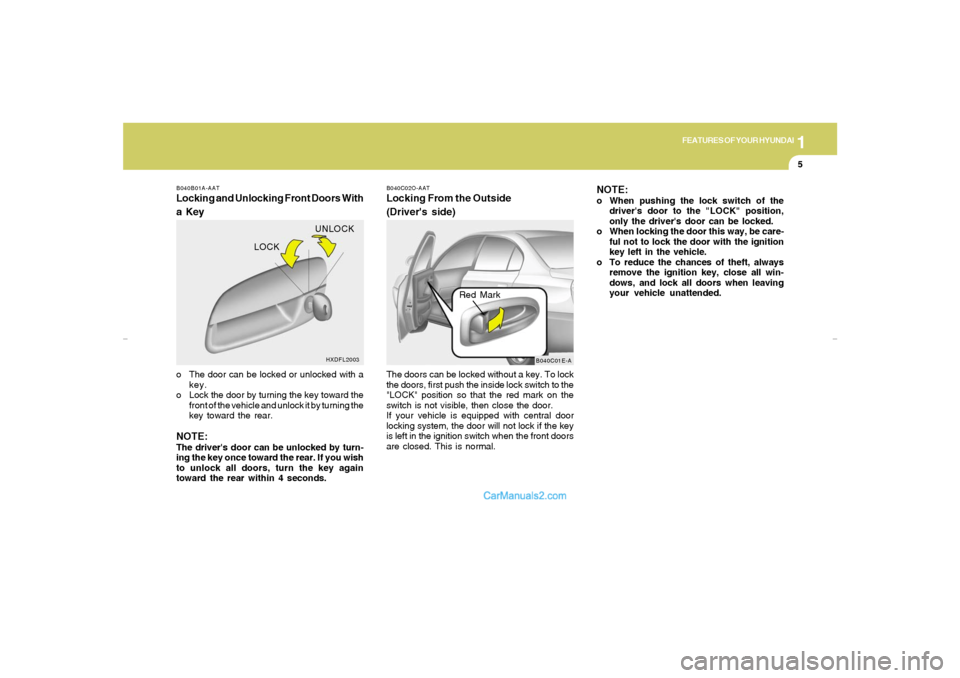 Hyundai Elantra 2005  Owners Manual 1
FEATURES OF YOUR HYUNDAI
5
B040B01A-AATLocking and Unlocking Front Doors With
a Keyo The door can be locked or unlocked with a
key.
o Lock the door by turning the key toward the
front of the vehicle