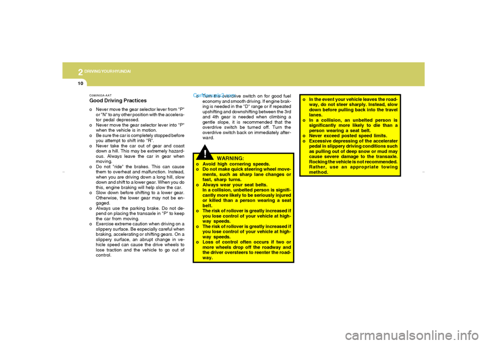 Hyundai Elantra 2005 Owners Manual 2
DRIVING YOUR HYUNDAI
10
!
C090N03A-AATGood Driving Practiceso Never move the gear selector lever from "P"
or "N" to any other position with the accelera-
tor pedal depressed.
o Never move the gear s Hyundai Elantra 2005 Owners Manual 2
DRIVING YOUR HYUNDAI
10
!
C090N03A-AATGood Driving Practiceso Never move the gear selector lever from "P"
or "N" to any other position with the accelera-
tor pedal depressed.
o Never move the gear s