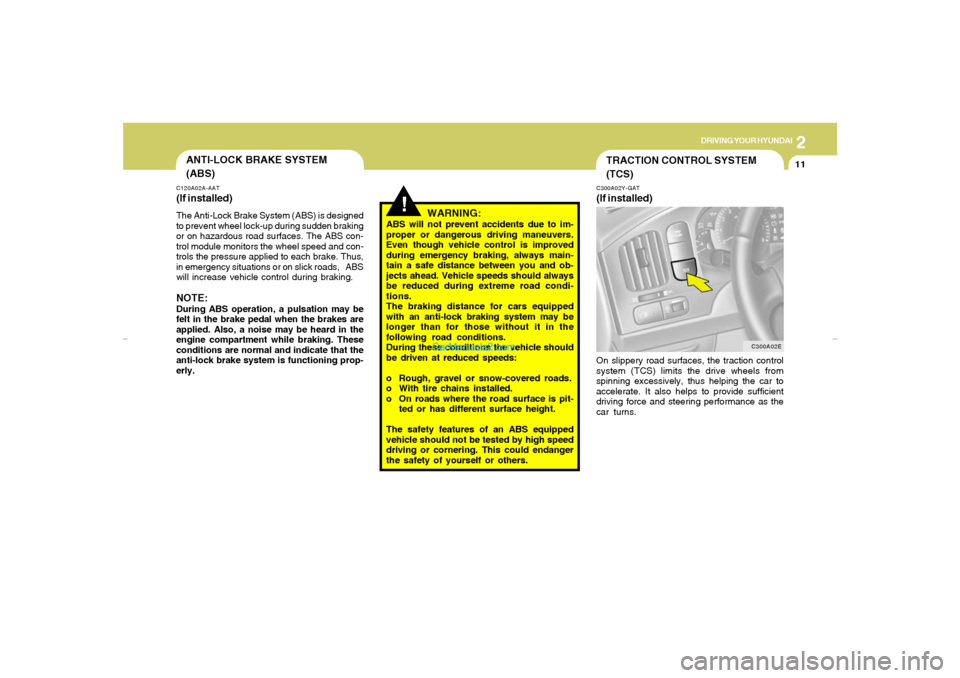 Hyundai Elantra 2005 Owners Manual DRIVING YOUR HYUNDAI
112
TRACTION CONTROL SYSTEM
(TCS)C300A02Y-GAT(If installed)On slippery road surfaces, the traction control
system (TCS) limits the drive wheels from
spinning excessively, thus hel Hyundai Elantra 2005 Owners Manual DRIVING YOUR HYUNDAI
112
TRACTION CONTROL SYSTEM
(TCS)C300A02Y-GAT(If installed)On slippery road surfaces, the traction control
system (TCS) limits the drive wheels from
spinning excessively, thus hel