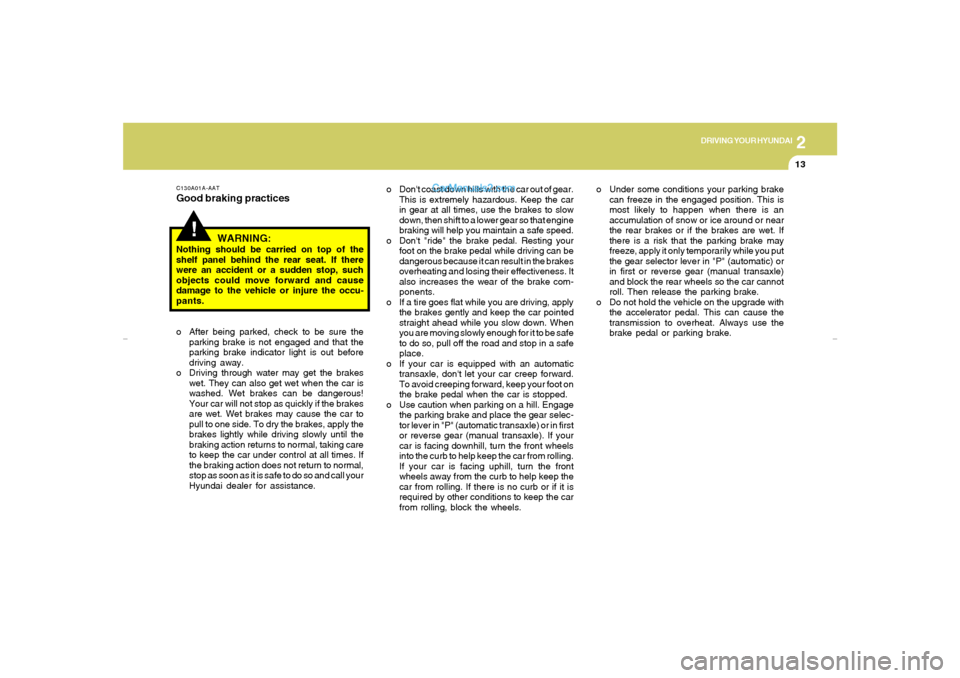Hyundai Elantra 2005 Owners Manual DRIVING YOUR HYUNDAI
132
!
C130A01A-AATGood braking practiceso After being parked, check to be sure the
parking brake is not engaged and that the
parking brake indicator light is out before
driving aw Hyundai Elantra 2005 Owners Manual DRIVING YOUR HYUNDAI
132
!
C130A01A-AATGood braking practiceso After being parked, check to be sure the
parking brake is not engaged and that the
parking brake indicator light is out before
driving aw