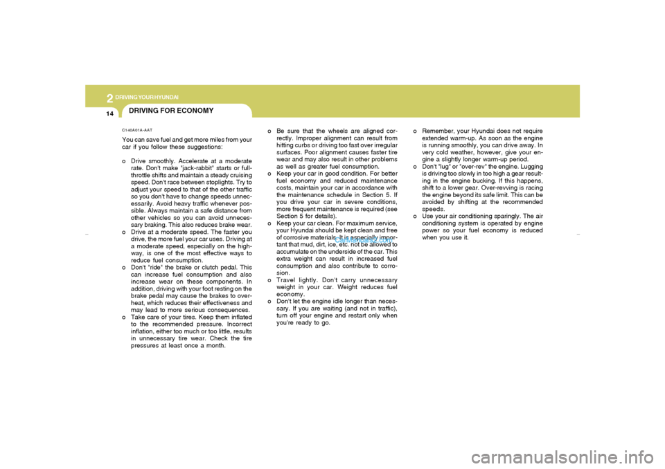 Hyundai Elantra 2005 Owners Manual 2
DRIVING YOUR HYUNDAI
14
o Remember, your Hyundai does not require
extended warm-up. As soon as the engine
is running smoothly, you can drive away. In
very cold weather, however, give your en-
gine a Hyundai Elantra 2005 Owners Manual 2
DRIVING YOUR HYUNDAI
14
o Remember, your Hyundai does not require
extended warm-up. As soon as the engine
is running smoothly, you can drive away. In
very cold weather, however, give your en-
gine a
