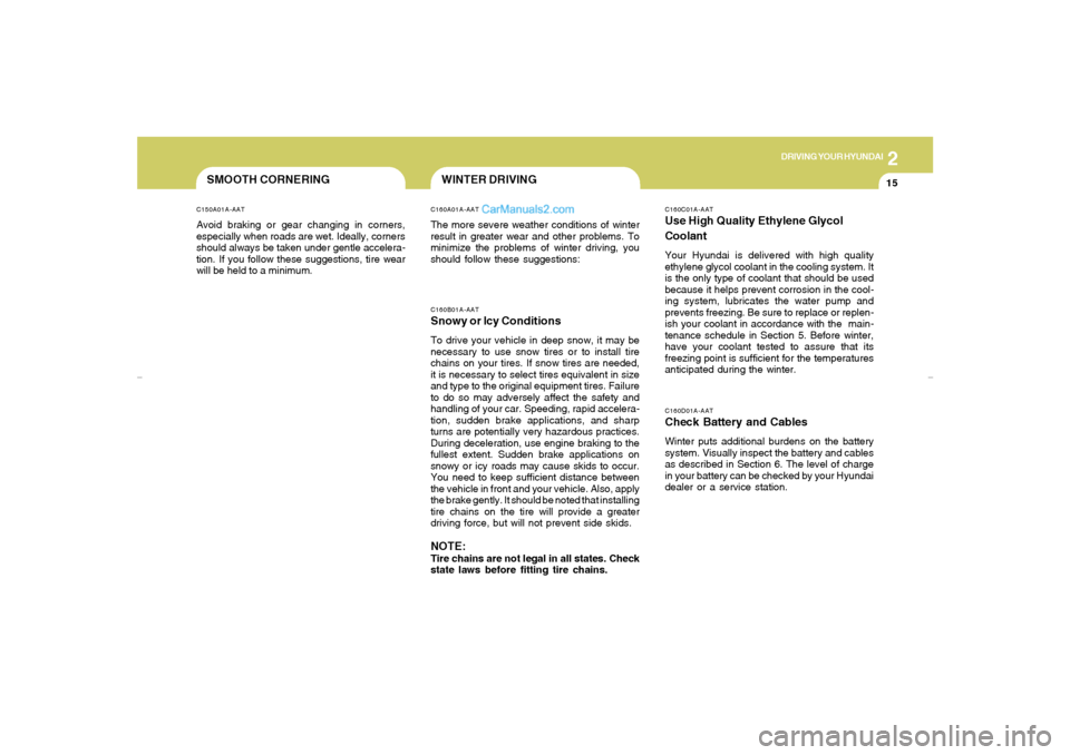 Hyundai Elantra 2005 Owners Manual DRIVING YOUR HYUNDAI
152
SMOOTH CORNERINGC150A01A-AATAvoid braking or gear changing in corners,
especially when roads are wet. Ideally, corners
should always be taken under gentle accelera-
tion. If y Hyundai Elantra 2005 Owners Manual DRIVING YOUR HYUNDAI
152
SMOOTH CORNERINGC150A01A-AATAvoid braking or gear changing in corners,
especially when roads are wet. Ideally, corners
should always be taken under gentle accelera-
tion. If y