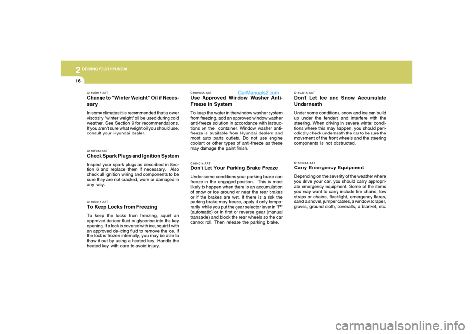 Hyundai Elantra 2005 Owners Manual 2
DRIVING YOUR HYUNDAI
16
C160J01A-AATDont Let Ice and Snow Accumulate
UnderneathUnder some conditions, snow and ice can build
up under the fenders and interfere with the
steering. When driving in se Hyundai Elantra 2005 Owners Manual 2
DRIVING YOUR HYUNDAI
16
C160J01A-AATDont Let Ice and Snow Accumulate
UnderneathUnder some conditions, snow and ice can build
up under the fenders and interfere with the
steering. When driving in se