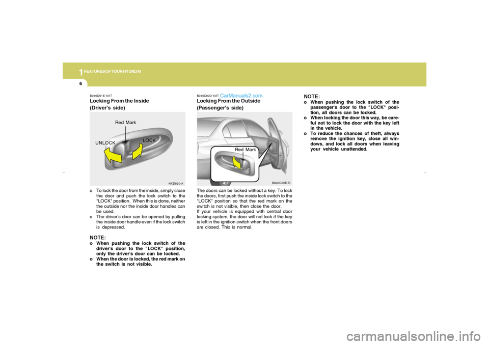 Hyundai Elantra 2005  Owners Manual 1FEATURES OF YOUR HYUNDAI6
B040D01E-AATLocking From the Inside
(Drivers side)o To lock the door from the inside, simply close
the door and push the lock switch to the
"LOCK" position.  When this is d