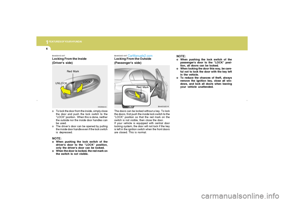 Hyundai Elantra 2005 User Guide 1FEATURES OF YOUR HYUNDAI6
B040D01E-AATLocking From the Inside
(Drivers side)o To lock the door from the inside, simply close
the door and push the lock switch to the
"LOCK" position.  When this is d