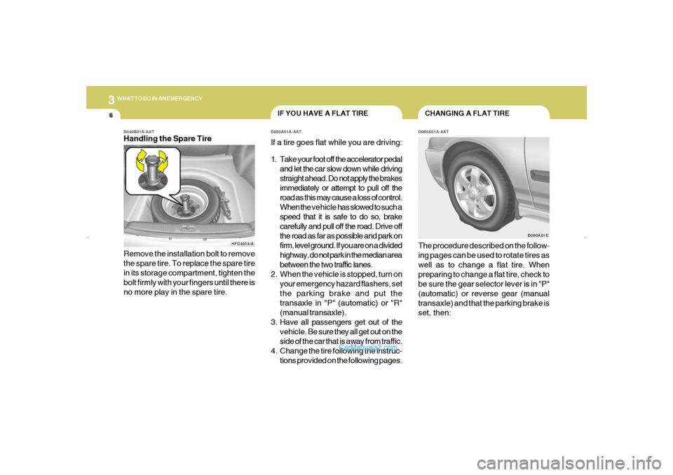 Hyundai Elantra 2005 Owners Manual 36WHAT TO DO IN AN EMERGENCY
CHANGING A FLAT TIRE
IF YOU HAVE A FLAT TIRE
D060A01A-AATThe procedure described on the follow-
ing pages can be used to rotate tires as
well as to change a flat tire. Whe Hyundai Elantra 2005 Owners Manual 36WHAT TO DO IN AN EMERGENCY
CHANGING A FLAT TIRE
IF YOU HAVE A FLAT TIRE
D060A01A-AATThe procedure described on the follow-
ing pages can be used to rotate tires as
well as to change a flat tire. Whe