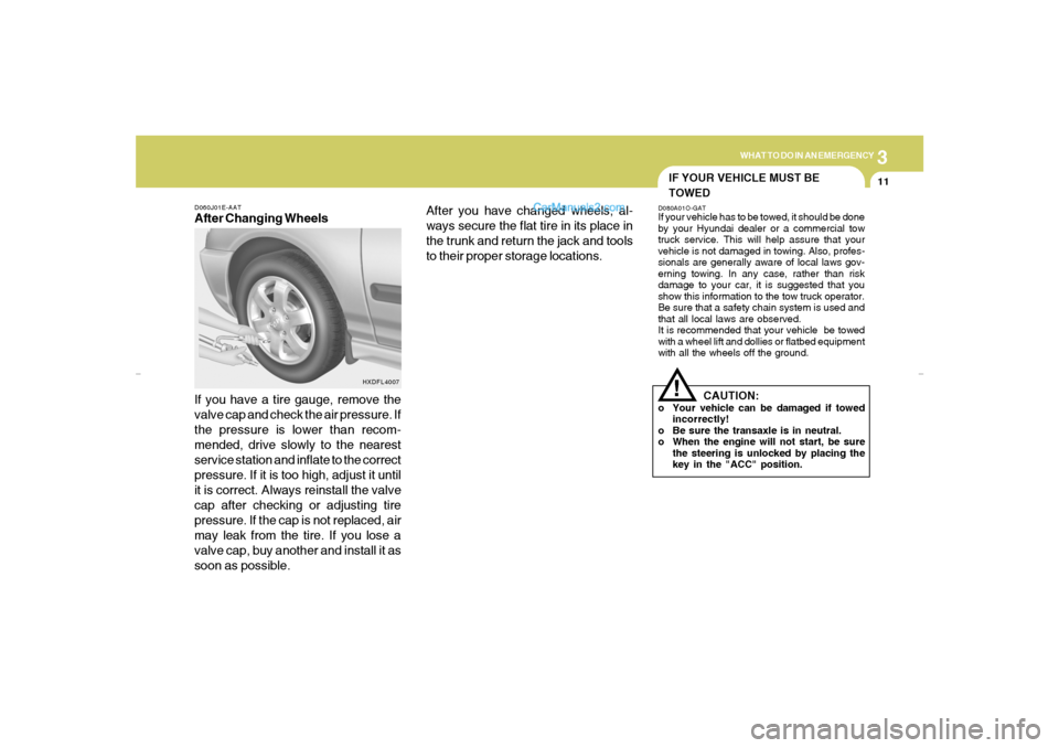 Hyundai Elantra 2005 Owners Manual 3
WHAT TO DO IN AN EMERGENCY
11
D060J01E-AATAfter Changing Wheels
If you have a tire gauge, remove the
valve cap and check the air pressure. If
the pressure is lower than recom-
mended, drive slowly t Hyundai Elantra 2005 Owners Manual 3
WHAT TO DO IN AN EMERGENCY
11
D060J01E-AATAfter Changing Wheels
If you have a tire gauge, remove the
valve cap and check the air pressure. If
the pressure is lower than recom-
mended, drive slowly t