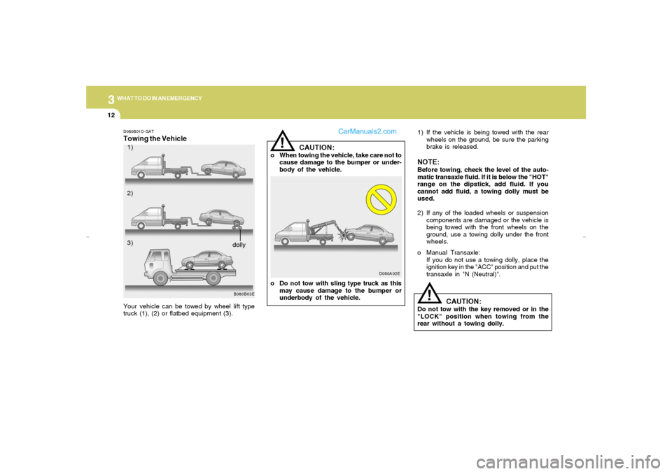 Hyundai Elantra 2005 Owners Manual 312
WHAT TO DO IN AN EMERGENCY
D080A02E
CAUTION:
o When towing the vehicle, take care not to
cause damage to the bumper or under-
body of the vehicle.
o Do not tow with sling type truck as this
may ca Hyundai Elantra 2005 Owners Manual 312
WHAT TO DO IN AN EMERGENCY
D080A02E
CAUTION:
o When towing the vehicle, take care not to
cause damage to the bumper or under-
body of the vehicle.
o Do not tow with sling type truck as this
may ca
