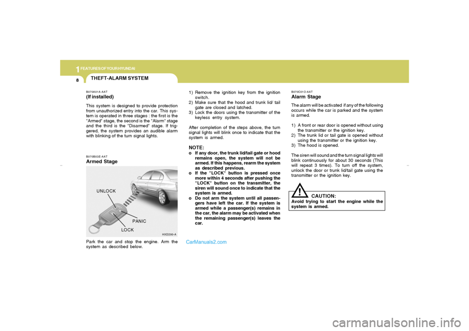 Hyundai Elantra 2005 Owners Manual 1FEATURES OF YOUR HYUNDAI8
THEFT-ALARM SYSTEMB070B03E-AATArmed Stage
1) Remove the ignition key from the ignition
switch.
2) Make sure that the hood and trunk lid/ tail
gate are closed and latched.
3) Hyundai Elantra 2005 Owners Manual 1FEATURES OF YOUR HYUNDAI8
THEFT-ALARM SYSTEMB070B03E-AATArmed Stage
1) Remove the ignition key from the ignition
switch.
2) Make sure that the hood and trunk lid/ tail
gate are closed and latched.
3)