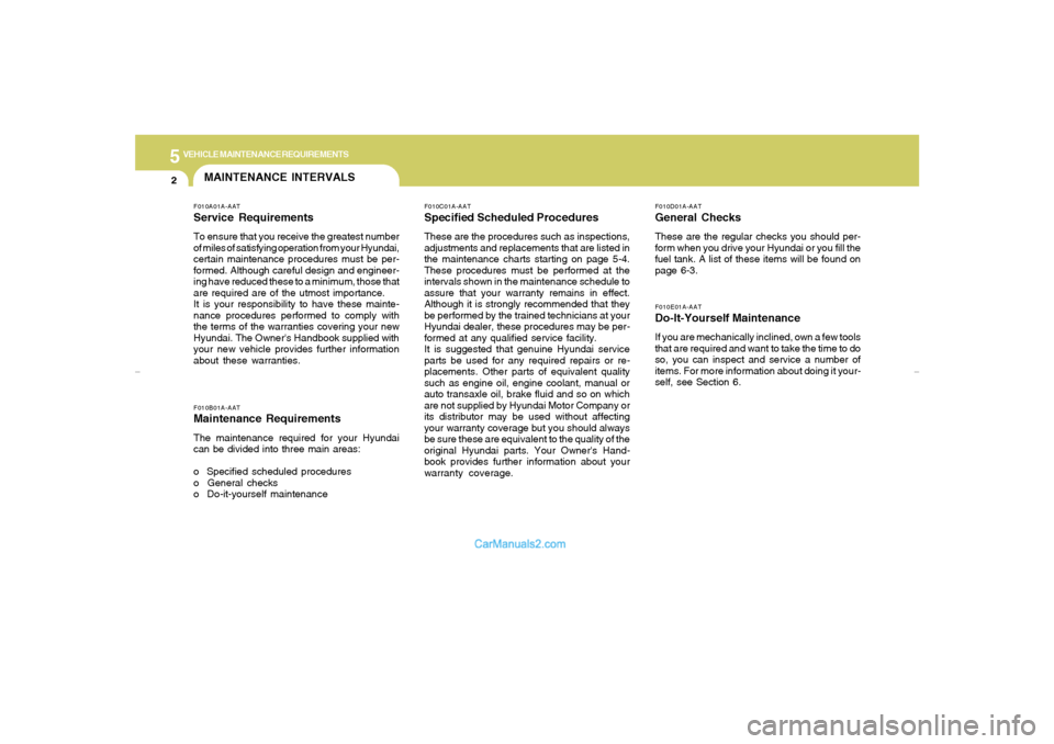Hyundai Elantra 2005 Owners Manual 5
VEHICLE MAINTENANCE REQUIREMENTS2
MAINTENANCE INTERVALS
F010D01A-AATGeneral ChecksThese are the regular checks you should per-
form when you drive your Hyundai or you fill the
fuel tank. A list of t Hyundai Elantra 2005 Owners Manual 5
VEHICLE MAINTENANCE REQUIREMENTS2
MAINTENANCE INTERVALS
F010D01A-AATGeneral ChecksThese are the regular checks you should per-
form when you drive your Hyundai or you fill the
fuel tank. A list of t