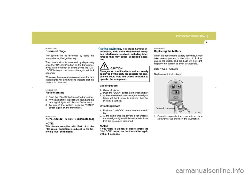 Hyundai Elantra 2005  Owners Manual 1
FEATURES OF YOUR HYUNDAI
9
!
B070D03O-AATDisarmed StageThe system will be disarmed by using the
transmitter or the ignition key.
The drivers door is unlocked by depressing
once the "UNLOCK" button 