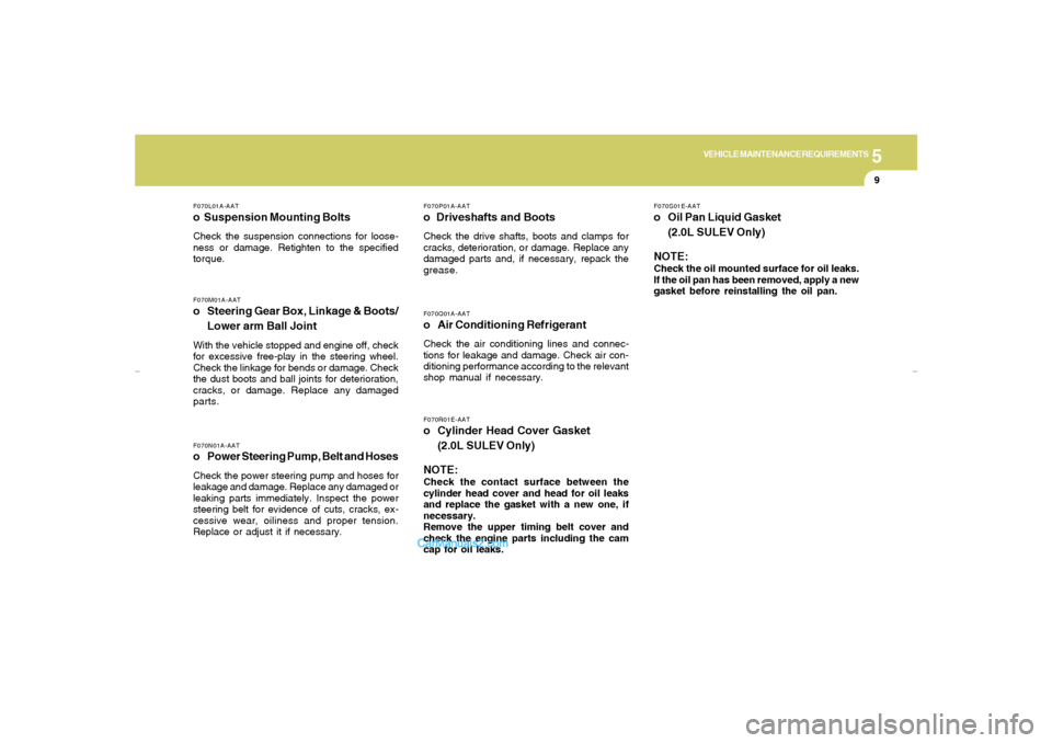 Hyundai Elantra 2005 Owners Manual 5
VEHICLE MAINTENANCE REQUIREMENTS
9
F070L01A-AATo Suspension Mounting BoltsCheck the suspension connections for loose-
ness or damage. Retighten to the specified
torque.F070M01A-AATo Steering Gear B Hyundai Elantra 2005 Owners Manual 5
VEHICLE MAINTENANCE REQUIREMENTS
9
F070L01A-AATo Suspension Mounting BoltsCheck the suspension connections for loose-
ness or damage. Retighten to the specified
torque.F070M01A-AATo Steering Gear B