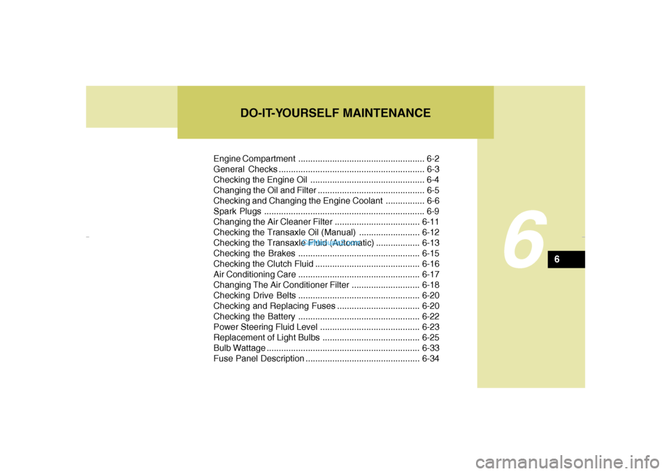 Hyundai Elantra 2005 Owners Manual Engine Compartment .................................................... 6-2
General Checks ............................................................ 6-3
Checking the Engine Oil .................... Hyundai Elantra 2005 Owners Manual Engine Compartment .................................................... 6-2
General Checks ............................................................ 6-3
Checking the Engine Oil ....................