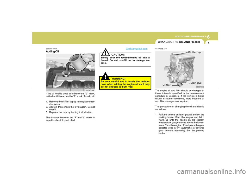 Hyundai Elantra 2005 Owners Manual 6
DO-IT-YOURSELF MAINTENANCE
5
HXDFL009
If the oil level is close to or below the "L" mark,
add oil until it reaches the "F" mark. To add oil:
1. Remove the oil filler cap by turning it counter-
clock Hyundai Elantra 2005 Owners Manual 6
DO-IT-YOURSELF MAINTENANCE
5
HXDFL009
If the oil level is close to or below the "L" mark,
add oil until it reaches the "F" mark. To add oil:
1. Remove the oil filler cap by turning it counter-
clock