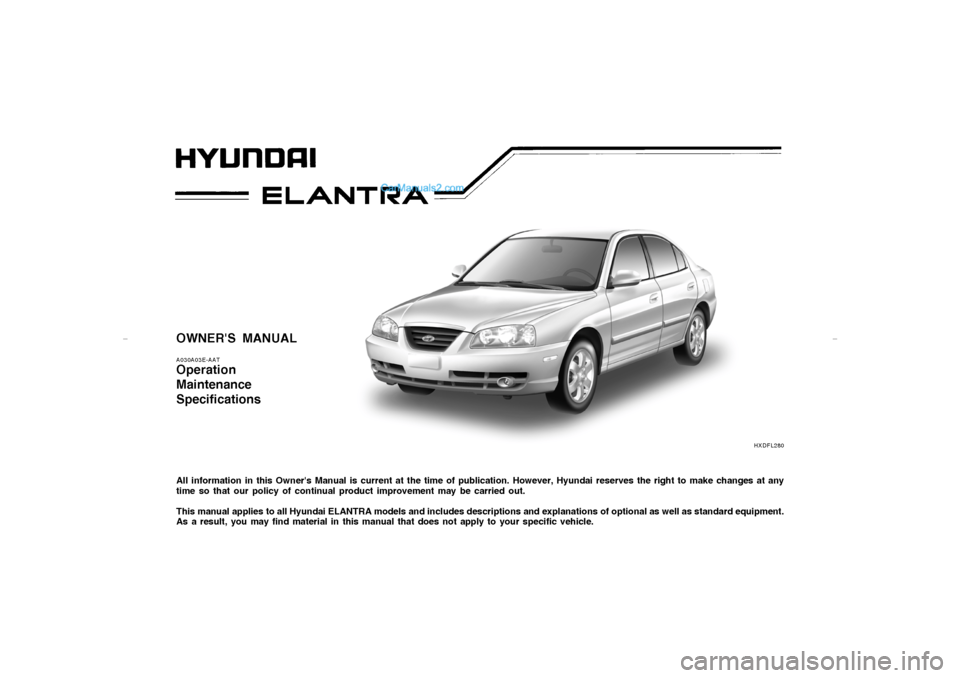 Hyundai Elantra 2005  Owners Manual OWNERS MANUALA030A03E-AATOperation
Maintenance
SpecificationsAll information in this Owners Manual is current at the time of publication. However, Hyundai reserves the right to make changes at any
t