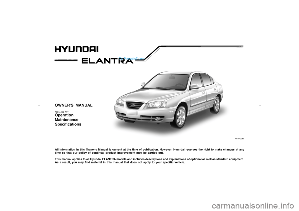Hyundai Elantra 2005 Owners Manual OWNERS MANUALA030A03E-AATOperation
Maintenance
SpecificationsAll information in this Owners Manual is current at the time of publication. However, Hyundai reserves the right to make changes at any
t Hyundai Elantra 2005 Owners Manual OWNERS MANUALA030A03E-AATOperation
Maintenance
SpecificationsAll information in this Owners Manual is current at the time of publication. However, Hyundai reserves the right to make changes at any
t