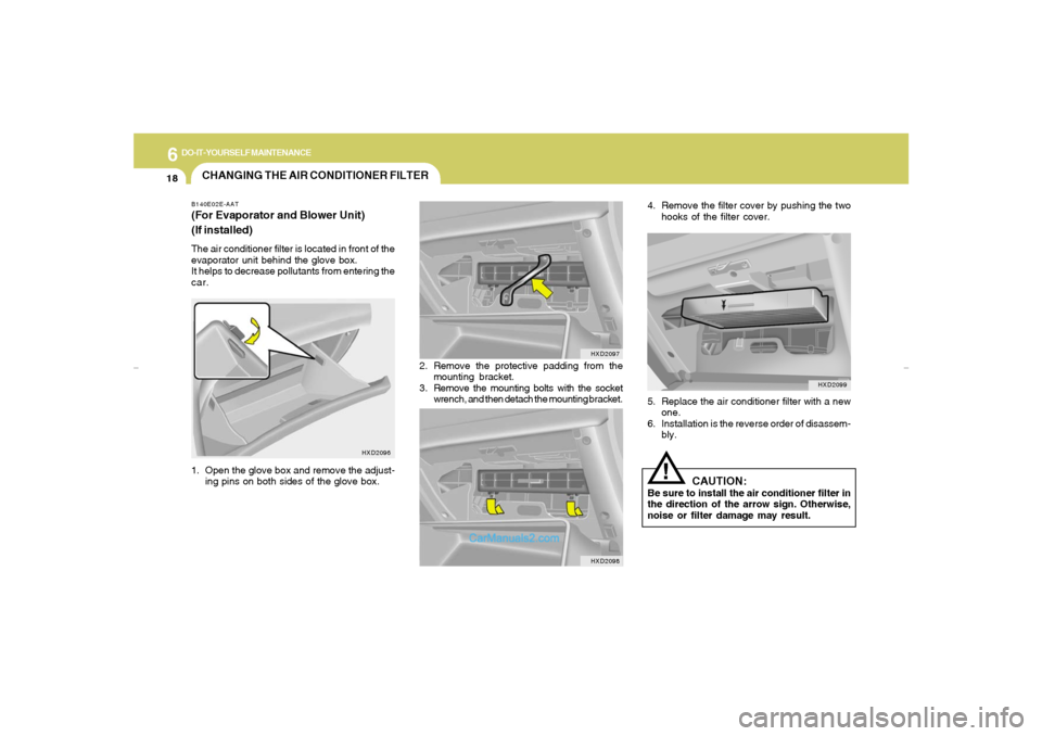 Hyundai Elantra 2005 Owners Manual 6
DO-IT-YOURSELF MAINTENANCE
18
5. Replace the air conditioner filter with a new
one.
6. Installation is the reverse order of disassem-
bly.
!
4. Remove the filter cover by pushing the two
hooks of th Hyundai Elantra 2005 Owners Manual 6
DO-IT-YOURSELF MAINTENANCE
18
5. Replace the air conditioner filter with a new
one.
6. Installation is the reverse order of disassem-
bly.
!
4. Remove the filter cover by pushing the two
hooks of th