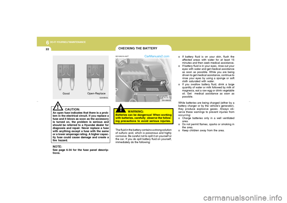 Hyundai Elantra 2005 Owners Manual 6
DO-IT-YOURSELF MAINTENANCE
22
o If battery fluid is on your skin, flush the
affected areas with water for at least 15
minutes and then seek medical assistance.
o If battery fluid is in your eyes, ri Hyundai Elantra 2005 Owners Manual 6
DO-IT-YOURSELF MAINTENANCE
22
o If battery fluid is on your skin, flush the
affected areas with water for at least 15
minutes and then seek medical assistance.
o If battery fluid is in your eyes, ri