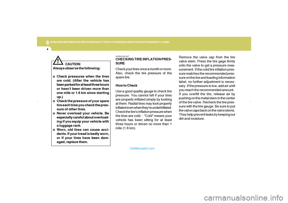 Hyundai Elantra 2005 Owners Manual 8
CONSUMER INFORMATION, REPORTING SAFETY DEFECTS & BINDING ARBITRATION OF WARRANTY CLAIMS4
Remove the valve cap from the tire
valve stem. Press the tire gage firmly
onto the valve to get a pressure me Hyundai Elantra 2005 Owners Manual 8
CONSUMER INFORMATION, REPORTING SAFETY DEFECTS & BINDING ARBITRATION OF WARRANTY CLAIMS4
Remove the valve cap from the tire
valve stem. Press the tire gage firmly
onto the valve to get a pressure me