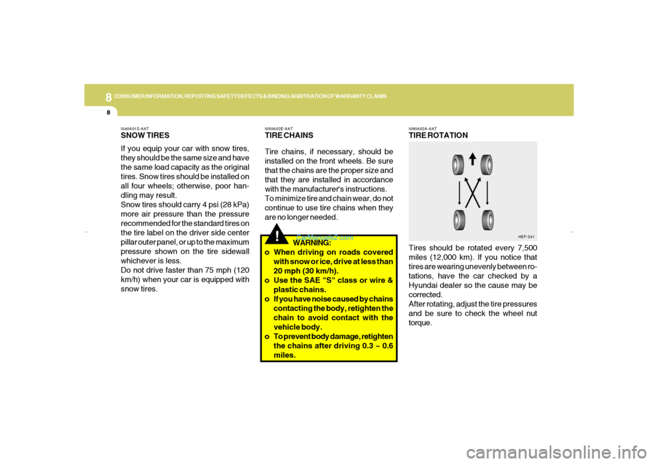 Hyundai Elantra 2005  Owners Manual 8
CONSUMER INFORMATION, REPORTING SAFETY DEFECTS & BINDING ARBITRATION OF WARRANTY CLAIMS8
I060A02A-AATTIRE ROTATION
Tires should be rotated every 7,500
miles (12,000 km). If you notice that
tires are