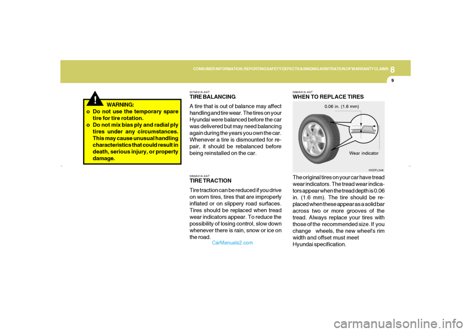 Hyundai Elantra 2005  Owners Manual 8
CONSUMER INFORMATION, REPORTING SAFETY DEFECTS & BINDING ARBITRATION OF WARRANTY CLAIMS
9
!
WARNING:
o Do not use the temporary spare
tire for tire rotation.
o Do not mix bias ply and radial ply
tir