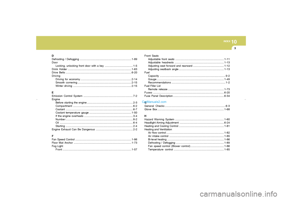 Hyundai Elantra 2005  Owners Manual 10
INDEX
3
D
Defrosting / Defogging ......................................................................1-89
Door
Locking, unlocking front door with a key ...................................... 1-5
