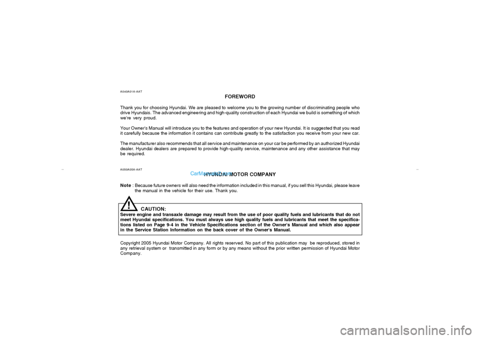 Hyundai Elantra 2005 Owners Manual A040A01A-AAT
FOREWORD
Thank you for choosing Hyundai. We are pleased to welcome you to the growing number of discriminating people who
drive Hyundais. The advanced engineering and high-quality constru Hyundai Elantra 2005 Owners Manual A040A01A-AAT
FOREWORD
Thank you for choosing Hyundai. We are pleased to welcome you to the growing number of discriminating people who
drive Hyundais. The advanced engineering and high-quality constru