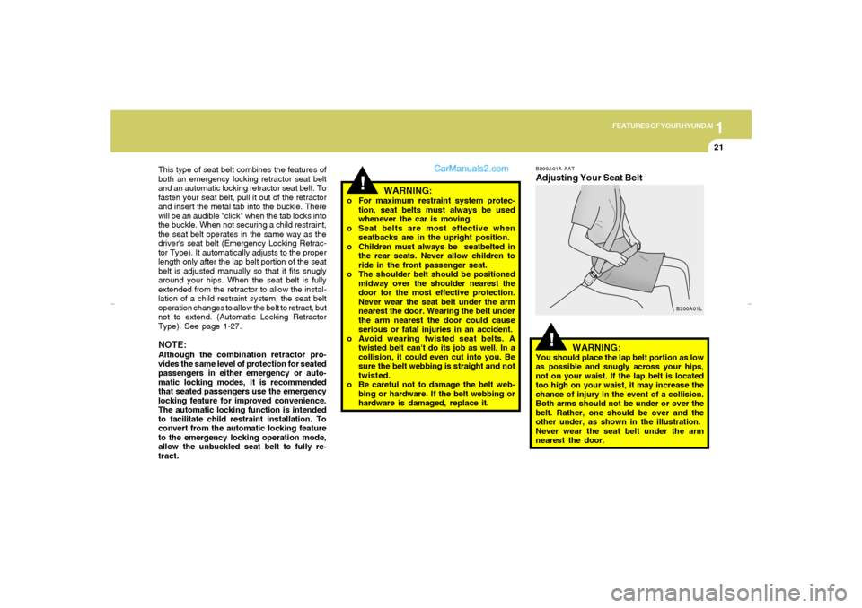 Hyundai Elantra 2005  Owners Manual 1
FEATURES OF YOUR HYUNDAI
21
This type of seat belt combines the features of
both an emergency locking retractor seat belt
and an automatic locking retractor seat belt. To
fasten your seat belt, pull