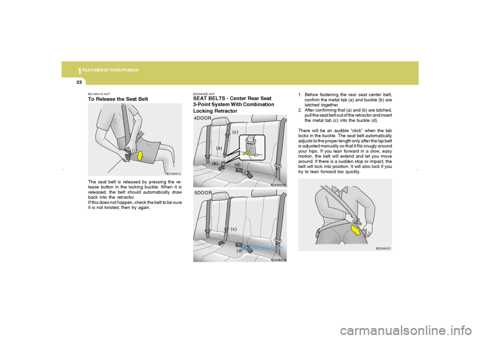 Hyundai Elantra 2005 Owners Guide 1FEATURES OF YOUR HYUNDAI22
B220A02E-AATSEAT BELTS - Center Rear Seat
3-Point System With Combination
Locking Retractor
1. Before fastening the rear seat center belt,
confirm the metal tab (a) and buc