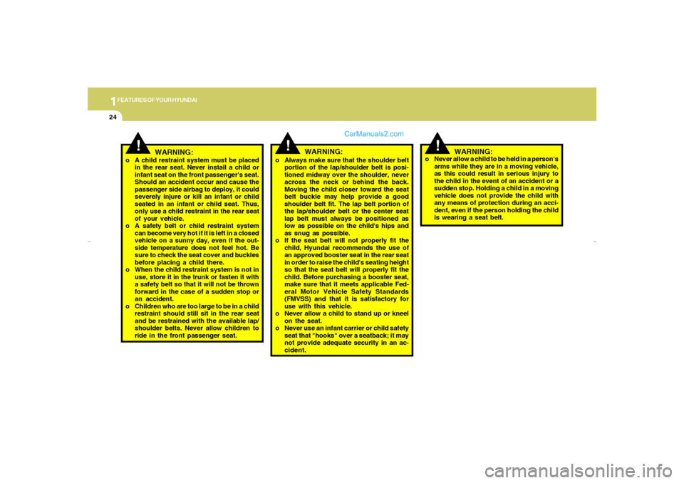 Hyundai Elantra 2005  Owners Manual 1FEATURES OF YOUR HYUNDAI24
o Always make sure that the shoulder belt
portion of the lap/shoulder belt is posi-
tioned midway over the shoulder, never
across the neck or behind the back.
Moving the ch