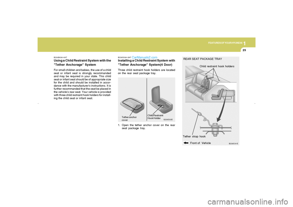 Hyundai Elantra 2005 Owners Guide 1
FEATURES OF YOUR HYUNDAI
25
B230B03A-AATUsing a Child Restraint System with the
"Tether Anchorage" SystemFor small children and babies, the use of a child
seat or infant seat is strongly recommanded