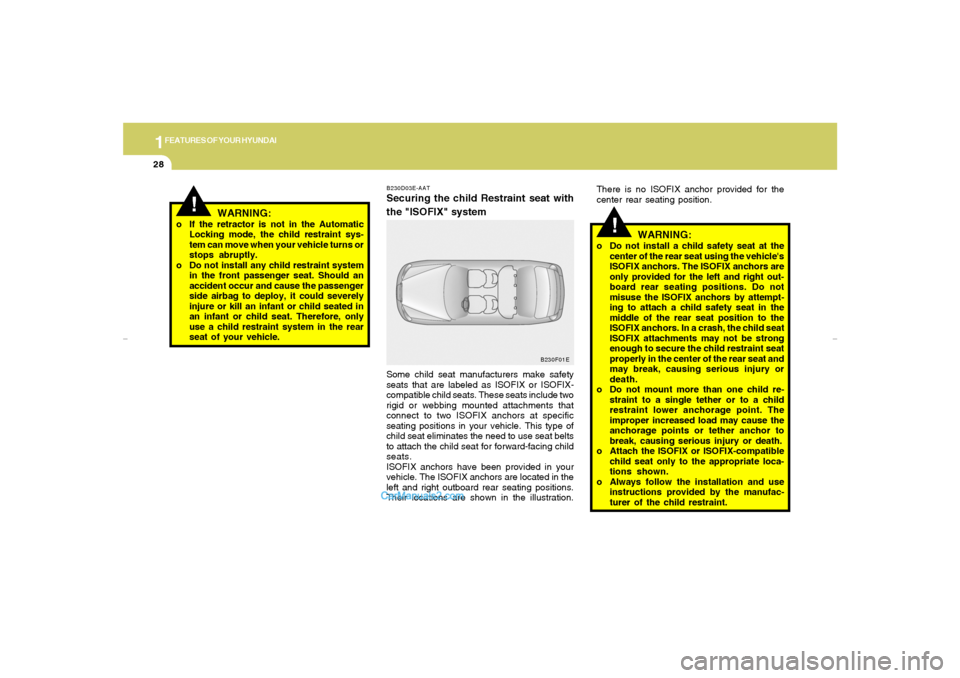 Hyundai Elantra 2005  Owners Manual 1FEATURES OF YOUR HYUNDAI28
!
B230D03E-AATSecuring the child Restraint seat with
the "ISOFIX" systemSome child seat manufacturers make safety
seats that are labeled as ISOFIX or ISOFIX-
compatible chi