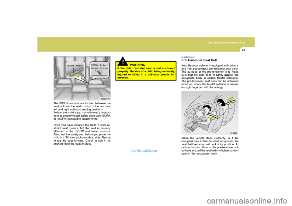 Hyundai Elantra 2005 Owners Guide 1
FEATURES OF YOUR HYUNDAI
29
The ISOFIX anchors are located between the
seatback and the seat cushion of the rear seat
left and right outboard seating positions.
Follow the child seat manufacturers 