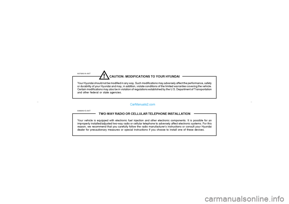 Hyundai Elantra 2005  Owners Manual A070A01A-AAT
CAUTION: MODIFICATIONS TO YOUR HYUNDAI
Your Hyundai should not be modified in any way. Such modifications may adversely affect the performance, safety
or durability of your Hyundai and ma