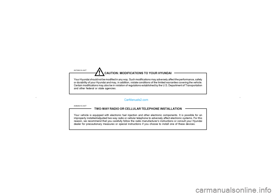 Hyundai Elantra 2005 Owners Manual A070A01A-AAT
CAUTION: MODIFICATIONS TO YOUR HYUNDAI
Your Hyundai should not be modified in any way. Such modifications may adversely affect the performance, safety
or durability of your Hyundai and ma Hyundai Elantra 2005 Owners Manual A070A01A-AAT
CAUTION: MODIFICATIONS TO YOUR HYUNDAI
Your Hyundai should not be modified in any way. Such modifications may adversely affect the performance, safety
or durability of your Hyundai and ma