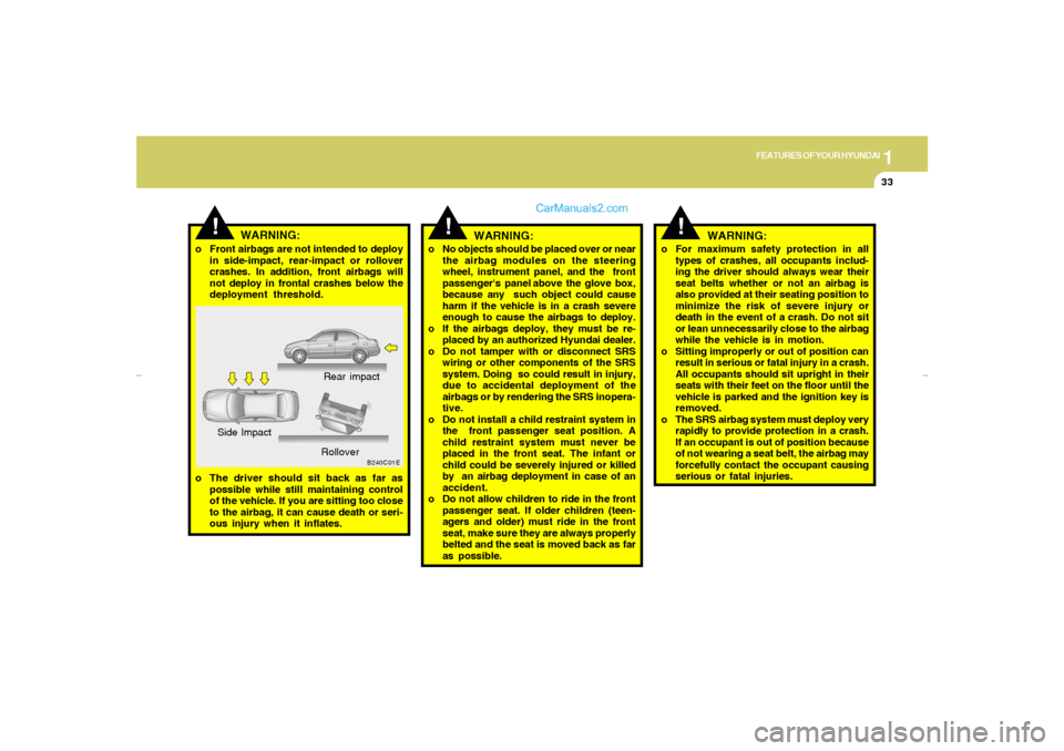 Hyundai Elantra 2005 Service Manual 1
FEATURES OF YOUR HYUNDAI
33
!
B240C01E
Rear impact
Side Impact
Rollover
o The driver should sit back as far as
possible while still maintaining control
of the vehicle. If you are sitting too close
t