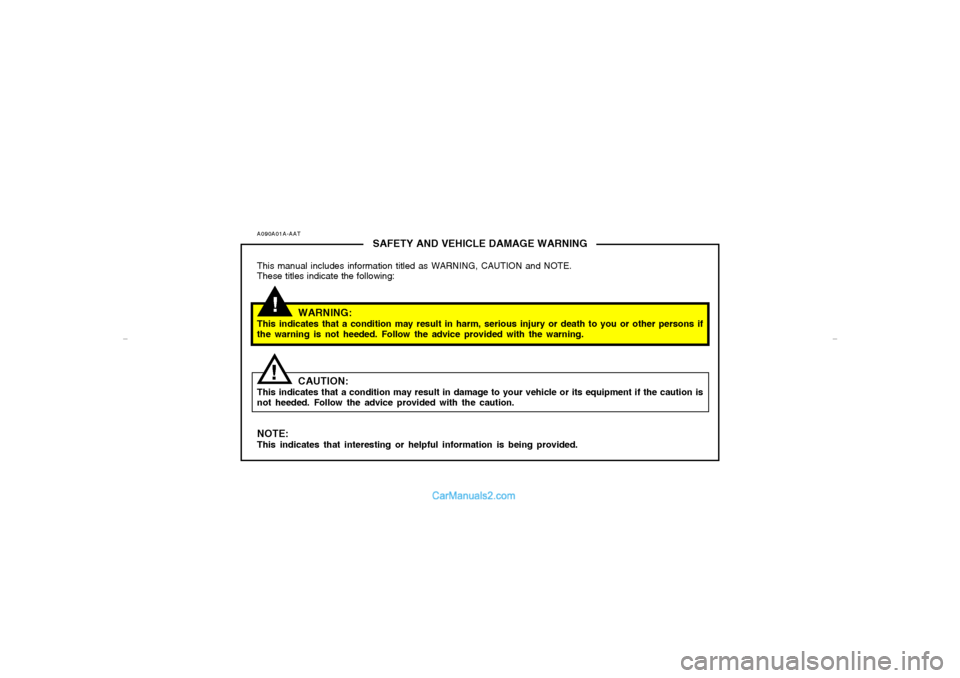 Hyundai Elantra 2005  Owners Manual A090A01A-AAT
SAFETY AND VEHICLE DAMAGE WARNING
This manual includes information titled as WARNING, CAUTION and NOTE.
These titles indicate the following:
WARNING:
This indicates that a condition may r