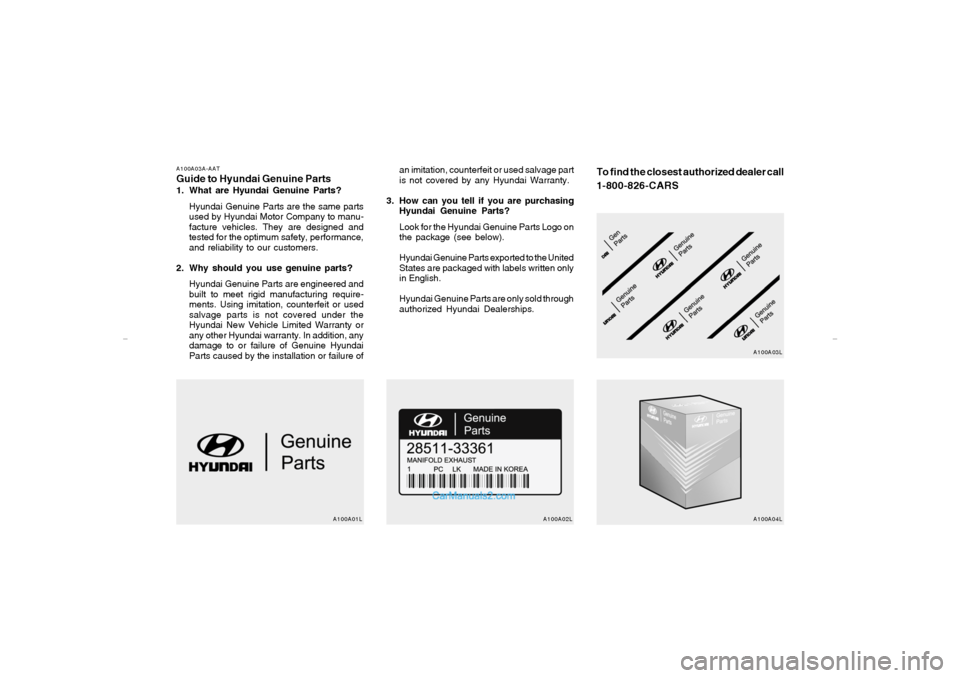 Hyundai Elantra 2005 Owners Manual A100A03A-AATGuide to Hyundai Genuine Parts1. What are Hyundai Genuine Parts?
Hyundai Genuine Parts are the same parts
used by Hyundai Motor Company to manu-
facture vehicles. They are designed and
tes Hyundai Elantra 2005 Owners Manual A100A03A-AATGuide to Hyundai Genuine Parts1. What are Hyundai Genuine Parts?
Hyundai Genuine Parts are the same parts
used by Hyundai Motor Company to manu-
facture vehicles. They are designed and
tes