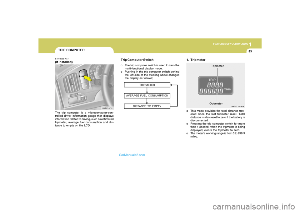 Hyundai Elantra 2005 Repair Manual 1
FEATURES OF YOUR HYUNDAI
53
B400B03E-AAT(If installed)The trip computer is a microcomputer-con-
trolled driver information gauge that displays
information related to driving, such as estimated
tripm