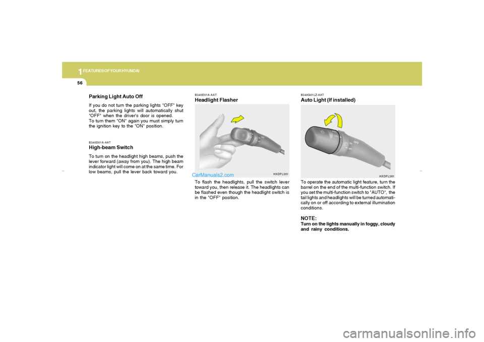 Hyundai Elantra 2005  Owners Manual 1FEATURES OF YOUR HYUNDAI56
Parking Light Auto OffIf you do not turn the parking lights "OFF" key
out, the parking lights will automatically shut
"OFF" when the drivers door is opened.
To turn them "