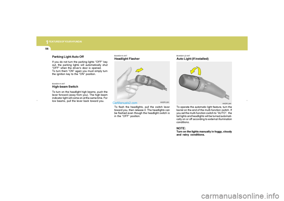 Hyundai Elantra 2005 Repair Manual 1FEATURES OF YOUR HYUNDAI56
Parking Light Auto OffIf you do not turn the parking lights "OFF" key
out, the parking lights will automatically shut
"OFF" when the drivers door is opened.
To turn them "