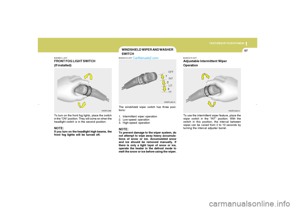 Hyundai Elantra 2005 Repair Manual 1
FEATURES OF YOUR HYUNDAI
57
B350A01A-AATThe windshield wiper switch has three posi-
tions:
1. Intermittent wiper operation
2. Low-speed operation
3. High-speed operationNOTE:To prevent damage to the